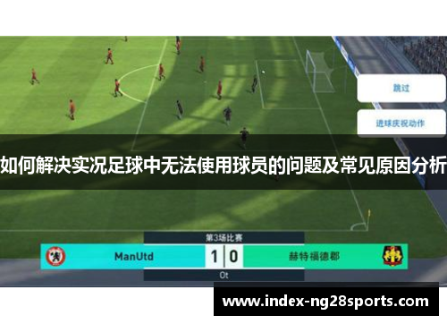 如何解决实况足球中无法使用球员的问题及常见原因分析
