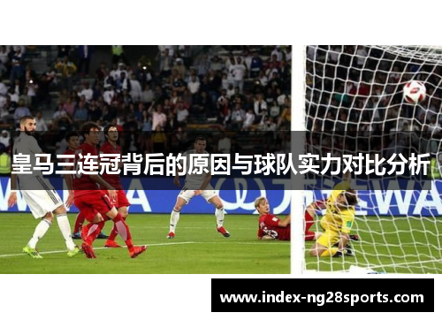 皇马三连冠背后的原因与球队实力对比分析